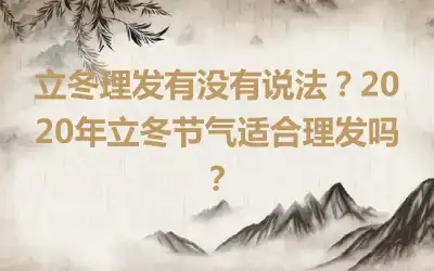 立冬理发有没有说法？2020年立冬节气适合理发吗？