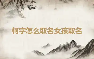 柯字怎么取名女孩取名