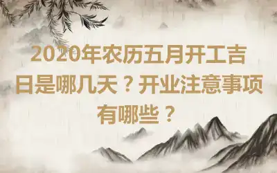 2020年农历五月开工吉日是哪几天?开业注意事项有哪些?