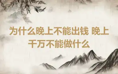 为什么晚上不能出钱 晚上千万不能做什么