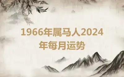 1966年属马人2024年每月运势