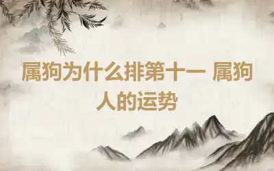 属狗为什么排第十一 属狗人的运势