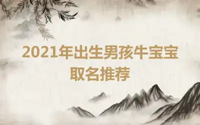 2021年出生男孩牛宝宝取名推荐