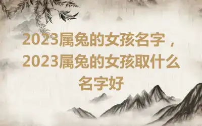 2023属兔的女孩名字，2023属兔的女孩取什么名字好