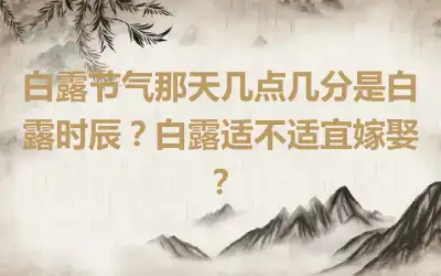 白露节气那天几点几分是白露时辰？白露适不适宜嫁娶？