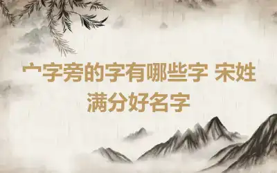 宀字旁的字有哪些字 宋姓满分好名字