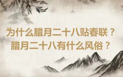 为什么腊月二十八贴春联？腊月二十八有什么风俗？
