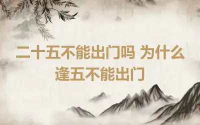 二十五不能出门吗 为什么逢五不能出门