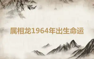 属相龙1964年出生命运