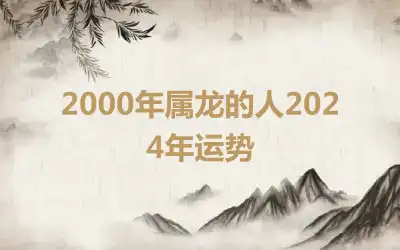 2000年属龙的人2024年运势