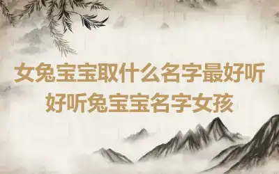女兔宝宝取什么名字最好听 好听兔宝宝名字女孩
