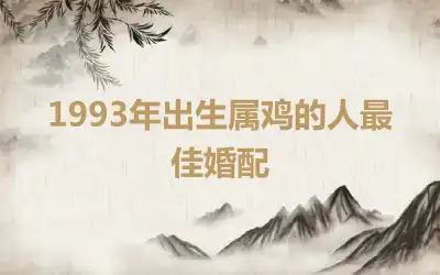 1993年出生属鸡的人最佳婚配