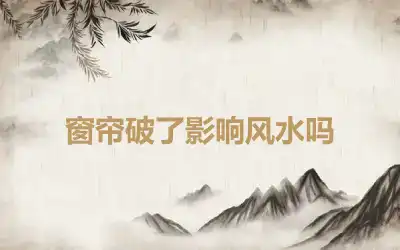 窗帘破了影响风水吗
