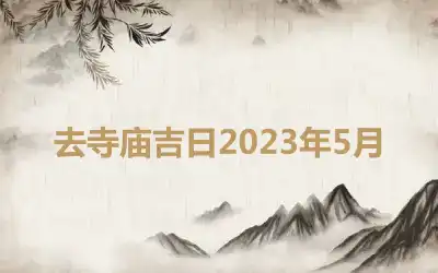 去寺庙吉日2023年5月