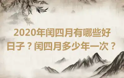 2020年闰四月有哪些好日子？闰四月多少年一次？