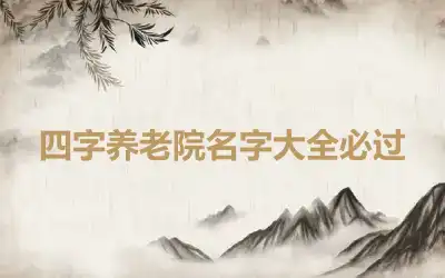 四字养老院名字大全必过