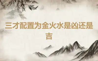 三才配置为金火水是凶还是吉