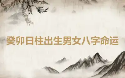 癸卯日柱出生男女八字命运