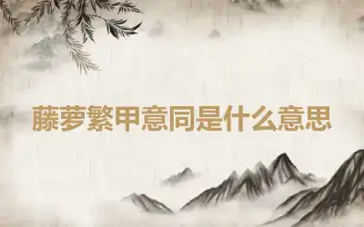 藤萝繁甲意同是什么意思