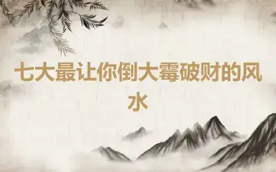 七大最让你倒大霉破财的风水