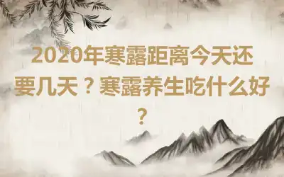 2020年寒露距离今天还要几天？寒露养生吃什么好？