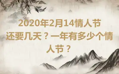 2020年2月14情人节还要几天？一年有多少个情人节？