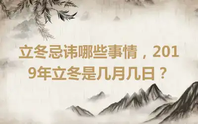 立冬忌讳哪些事情，2019年立冬是几月几日？