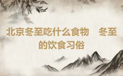 北京冬至吃什么食物　冬至的饮食习俗