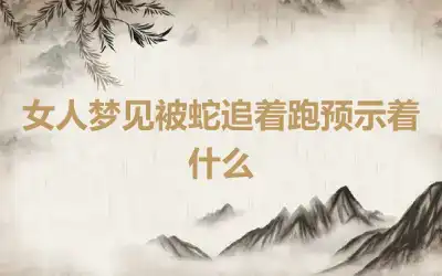 女人梦见被蛇追着跑预示着什么