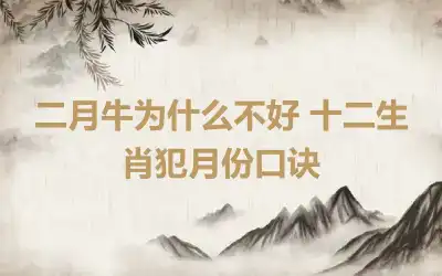 二月牛为什么不好 十二生肖犯月份口诀