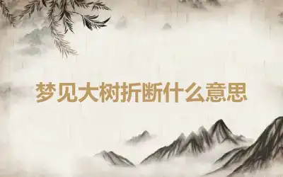 梦见大树折断什么意思