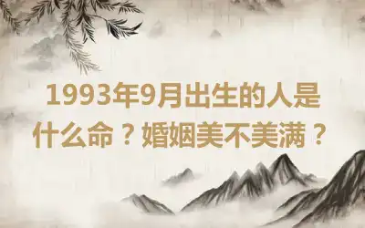 1993年9月出生的人是什么命？婚姻美不美满？