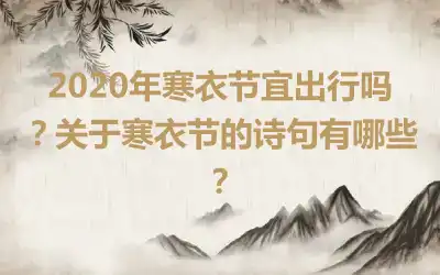 2020年寒衣节宜出行吗?关于寒衣节的诗句有哪些?