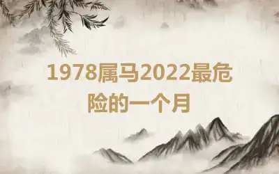 1978属马2022最危险的一个月