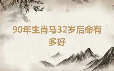 90年生肖马32岁后命有多好