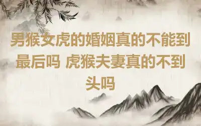 男猴女虎结婚的后果 男猴和女虎相冲严重吗