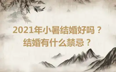 2021年小暑结婚好吗？结婚有什么禁忌？