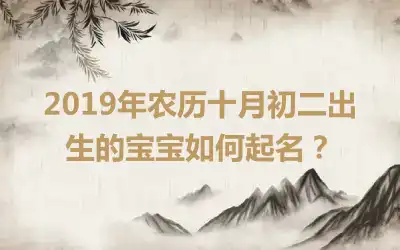 2019年农历十月初二出生的宝宝如何起名？