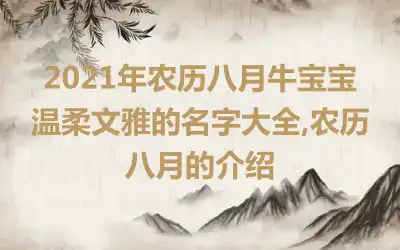 2021年农历八月牛宝宝温柔文雅的名字大全,农历八月的介绍