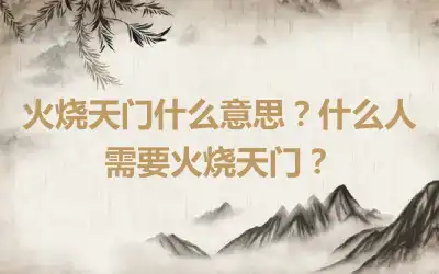 火烧天门什么意思？什么人需要火烧天门？