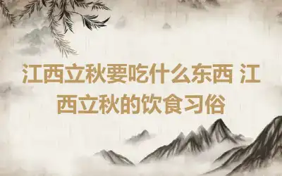 江西立秋要吃什么东西 江西立秋的饮食习俗