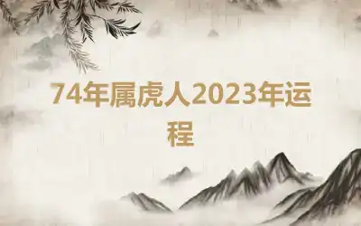 74年属虎人2023年运程