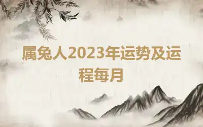 属兔人2023年运势及运程每月