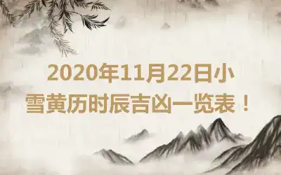 2020年11月22日小雪黄历时辰吉凶一览表！
