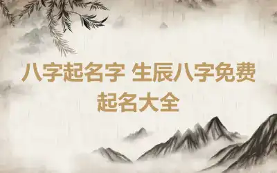 八字起名字 生辰八字免费起名大全