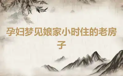 孕妇梦见娘家小时住的老房子