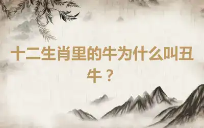 十二生肖里的牛为什么叫丑牛？