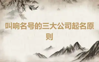 叫响名号的三大公司起名原则
