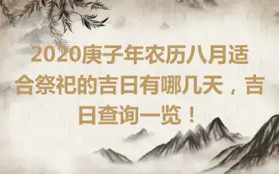 2020庚子年农历八月适合祭祀的吉日有哪几天,吉日查询一览!