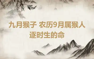 九月猴子 农历9月属猴人逐时生的命